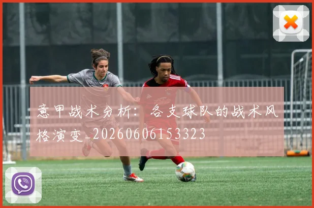 意甲战术分析：各支球队的战术风格演变_20260606153323