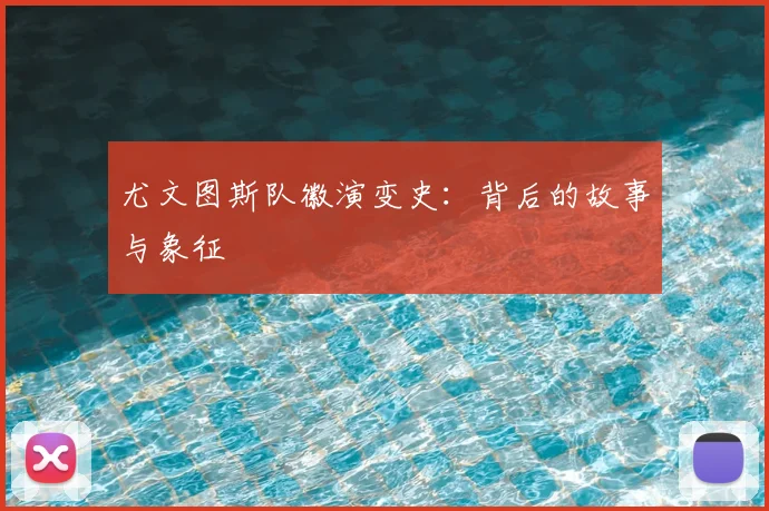 尤文图斯队徽演变史：背后的故事与象征