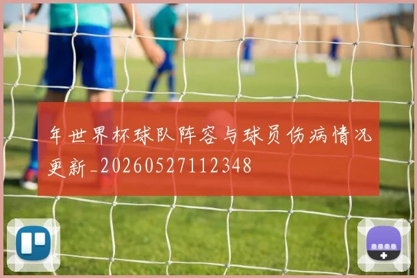 年世界杯球队阵容与球员伤病情况更新_20260527112348