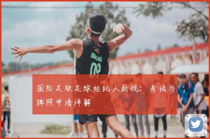 国际足联足球经纪人新规:考试与牌照申请详解